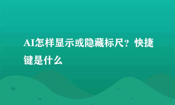 AI怎样显示或隐藏标尺？快捷键是什么