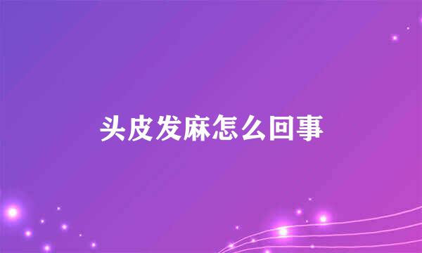 头皮发麻怎么回事