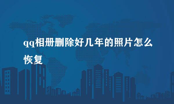 qq相册删除好几年的照片怎么恢复