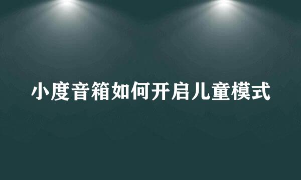 小度音箱如何开启儿童模式