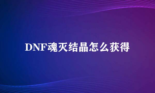 DNF魂灭结晶怎么获得