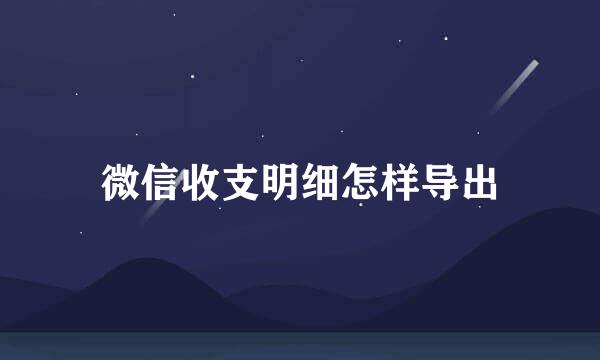 微信收支明细怎样导出