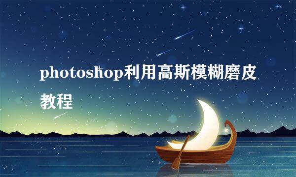 photoshop利用高斯模糊磨皮教程