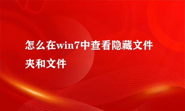 怎么在win7中查看隐藏文件夹和文件
