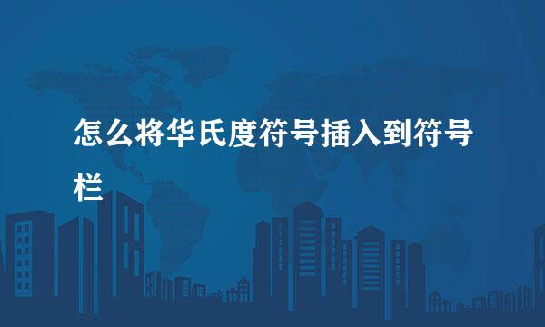 怎么将华氏度符号插入到符号栏