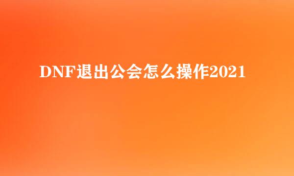 DNF退出公会怎么操作2021