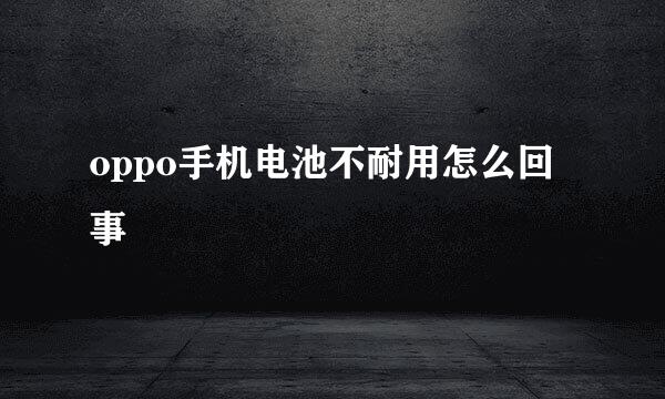 oppo手机电池不耐用怎么回事