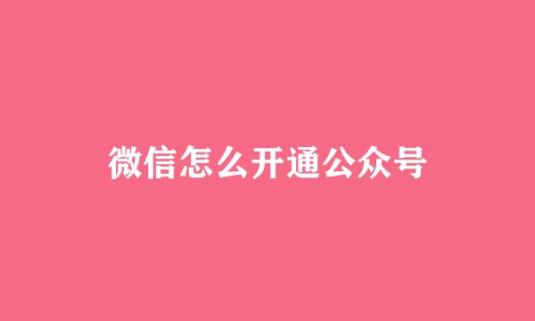 微信怎么开通公众号