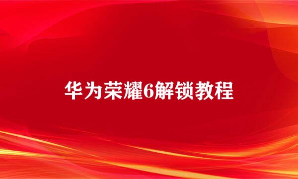 华为荣耀6解锁教程
