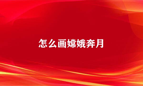 怎么画嫦娥奔月
