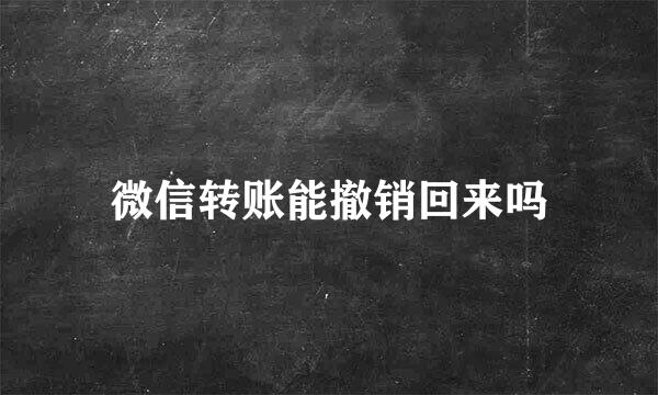 微信转账能撤销回来吗