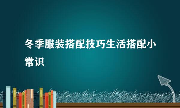 冬季服装搭配技巧生活搭配小常识