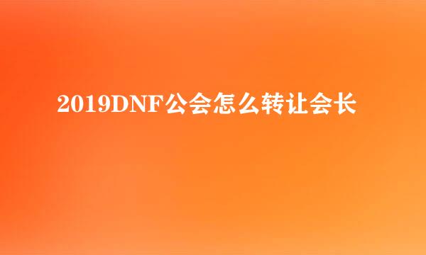 2019DNF公会怎么转让会长