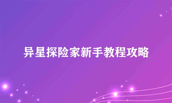 异星探险家新手教程攻略