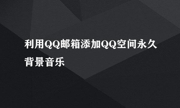 利用QQ邮箱添加QQ空间永久背景音乐