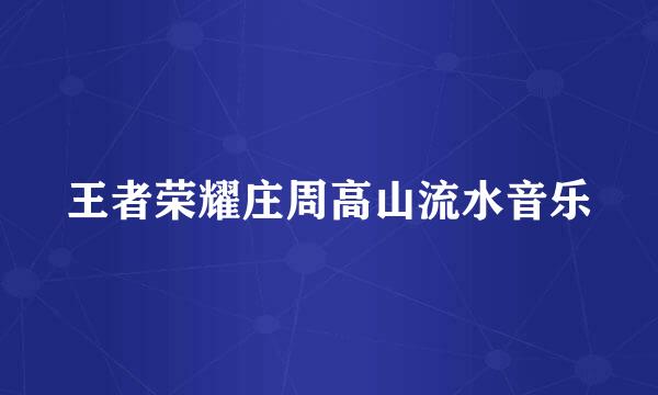 王者荣耀庄周高山流水音乐