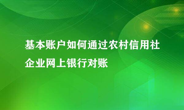 基本账户如何通过农村信用社企业网上银行对账