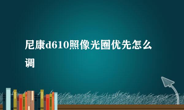 尼康d610照像光圈优先怎么调