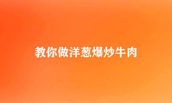 教你做洋葱爆炒牛肉