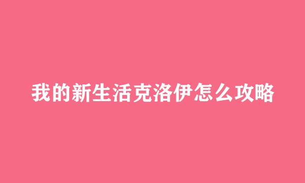 我的新生活克洛伊怎么攻略