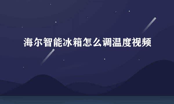 海尔智能冰箱怎么调温度视频