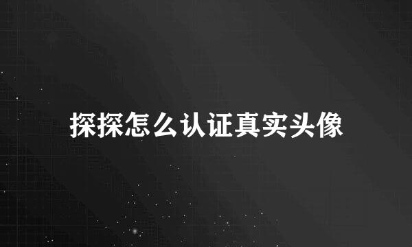 探探怎么认证真实头像
