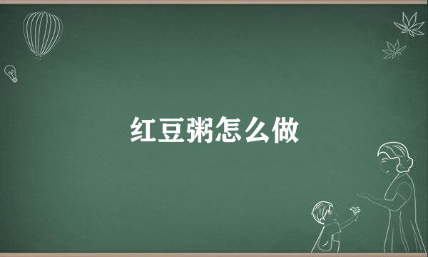 红豆粥怎么做