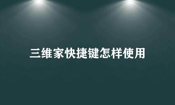 三维家快捷键怎样使用