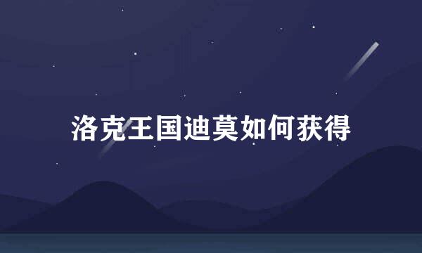 洛克王国迪莫如何获得