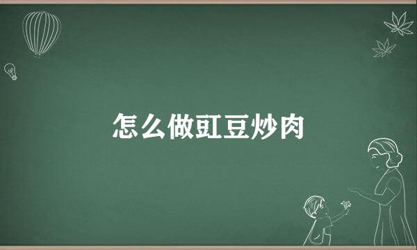 怎么做豇豆炒肉