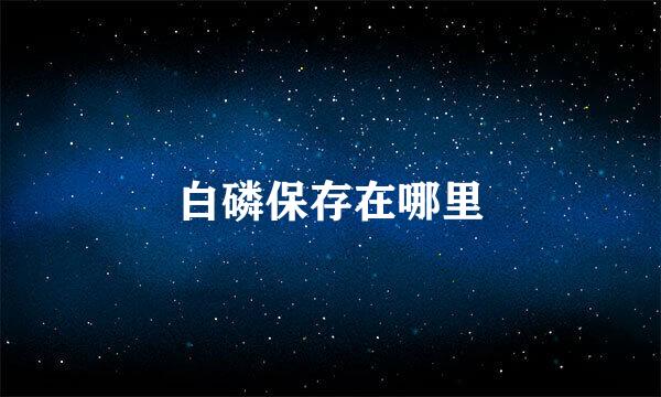 白磷保存在哪里