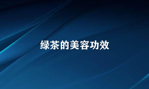 绿茶的美容功效