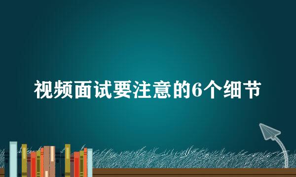 视频面试要注意的6个细节