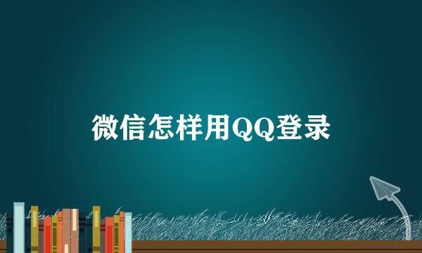 微信怎样用QQ登录