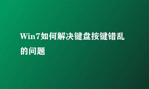 Win7如何解决键盘按键错乱的问题
