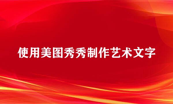 使用美图秀秀制作艺术文字