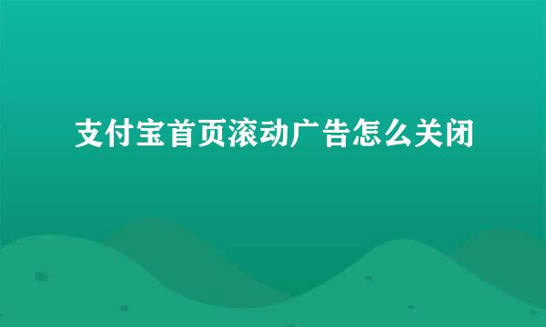 支付宝首页滚动广告怎么关闭