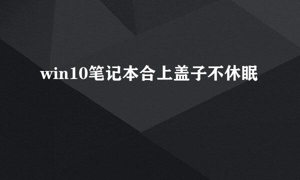 win10笔记本合上盖子不休眠