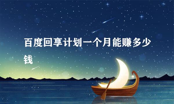 百度回享计划一个月能赚多少钱