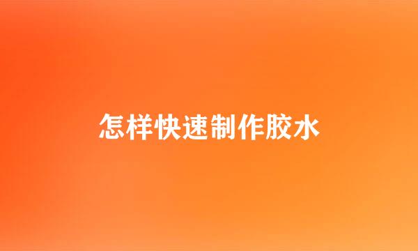 怎样快速制作胶水
