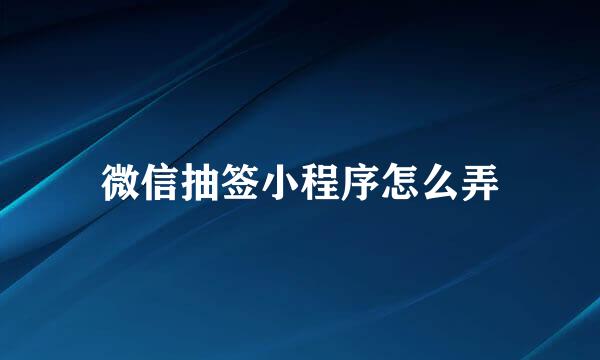 微信抽签小程序怎么弄