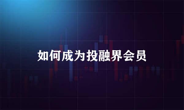 如何成为投融界会员