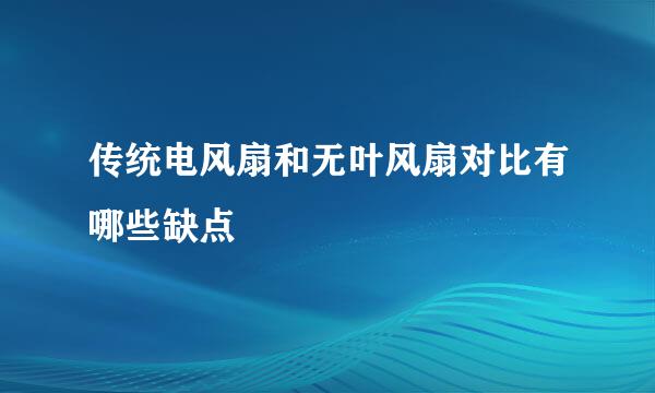 传统电风扇和无叶风扇对比有哪些缺点