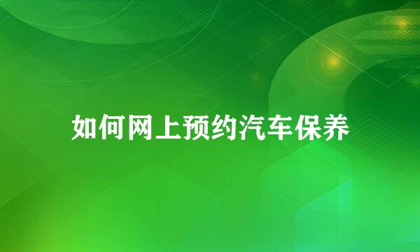 如何网上预约汽车保养