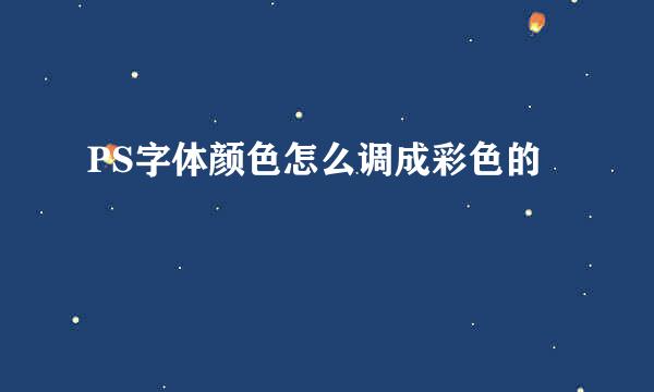 PS字体颜色怎么调成彩色的