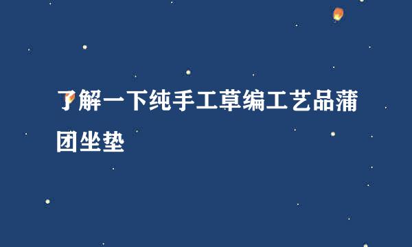 了解一下纯手工草编工艺品蒲团坐垫