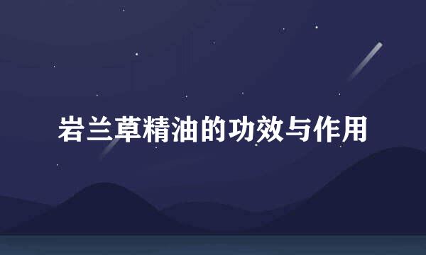 岩兰草精油的功效与作用