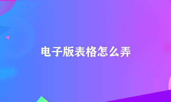 电子版表格怎么弄