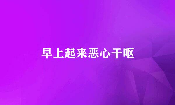 早上起来恶心干呕