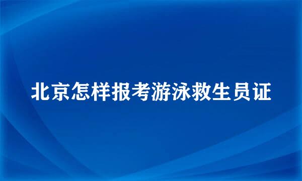 北京怎样报考游泳救生员证